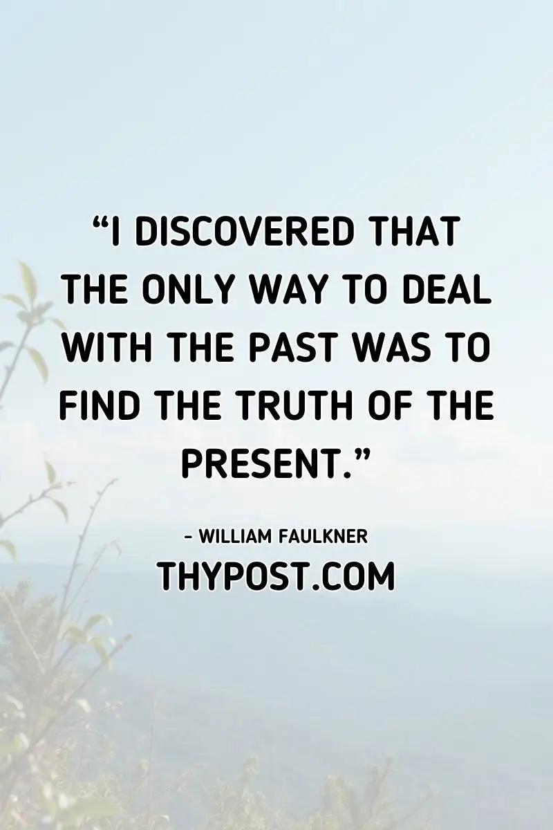 Facing the present with honesty is the only way to heal from the past. Faulkner's wisdom on self-growth.