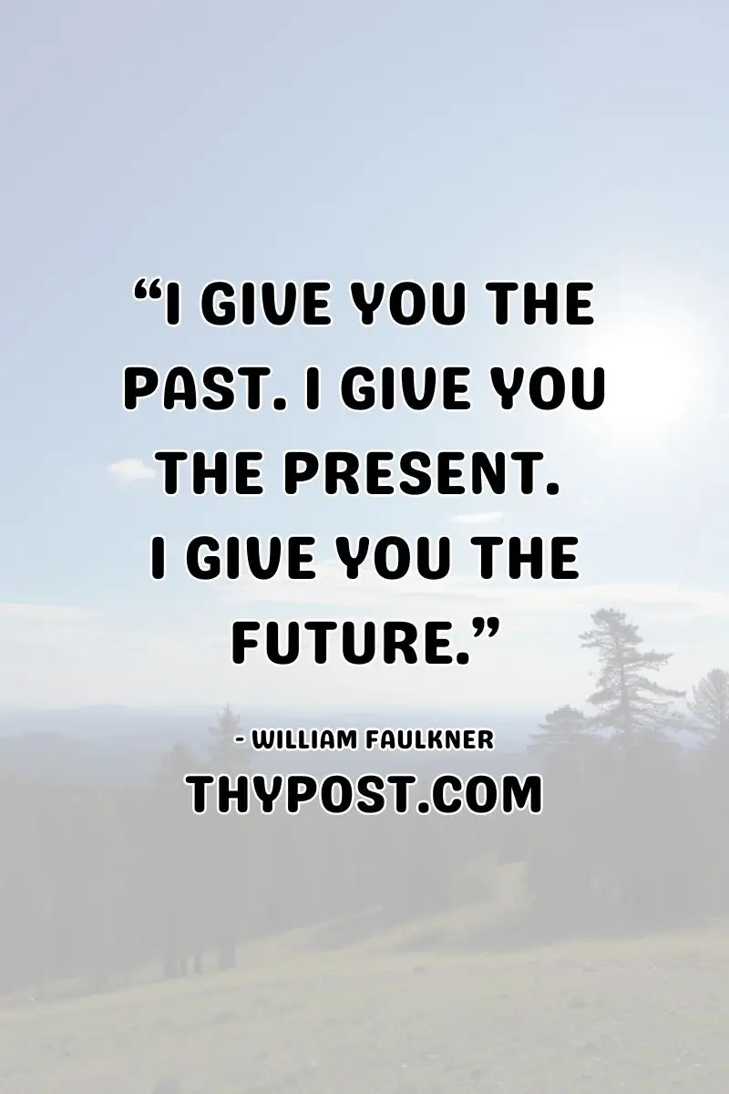 Time is a gift that connects past, present, and future—an insightful thought by William Faulkner.